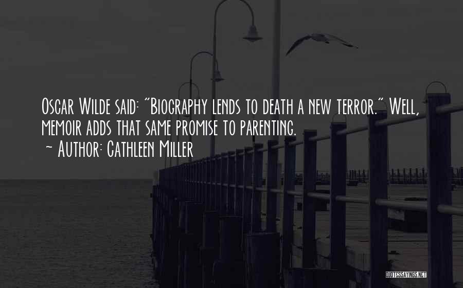 Cathleen Miller Quotes: Oscar Wilde Said: Biography Lends To Death A New Terror. Well, Memoir Adds That Same Promise To Parenting.