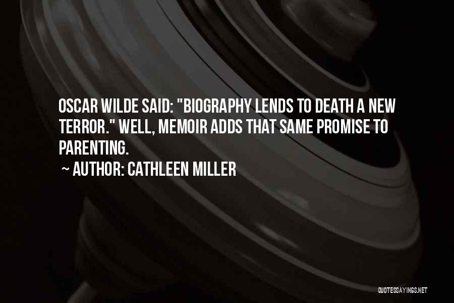 Cathleen Miller Quotes: Oscar Wilde Said: Biography Lends To Death A New Terror. Well, Memoir Adds That Same Promise To Parenting.