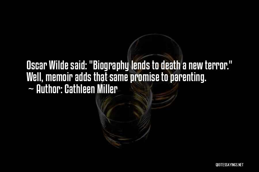 Cathleen Miller Quotes: Oscar Wilde Said: Biography Lends To Death A New Terror. Well, Memoir Adds That Same Promise To Parenting.