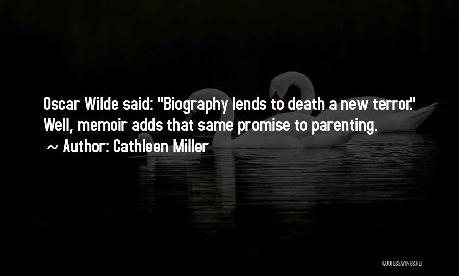 Cathleen Miller Quotes: Oscar Wilde Said: Biography Lends To Death A New Terror. Well, Memoir Adds That Same Promise To Parenting.