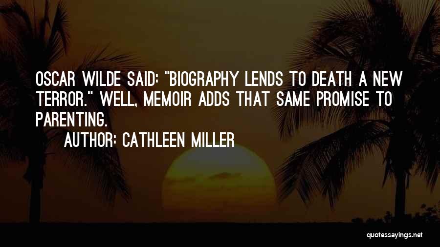 Cathleen Miller Quotes: Oscar Wilde Said: Biography Lends To Death A New Terror. Well, Memoir Adds That Same Promise To Parenting.