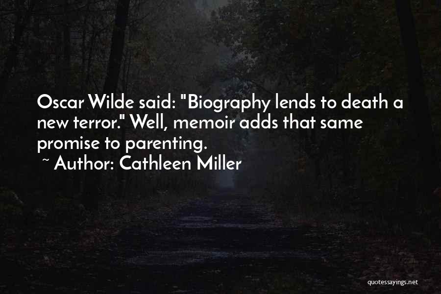 Cathleen Miller Quotes: Oscar Wilde Said: Biography Lends To Death A New Terror. Well, Memoir Adds That Same Promise To Parenting.