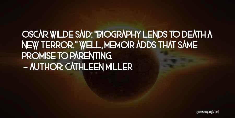 Cathleen Miller Quotes: Oscar Wilde Said: Biography Lends To Death A New Terror. Well, Memoir Adds That Same Promise To Parenting.