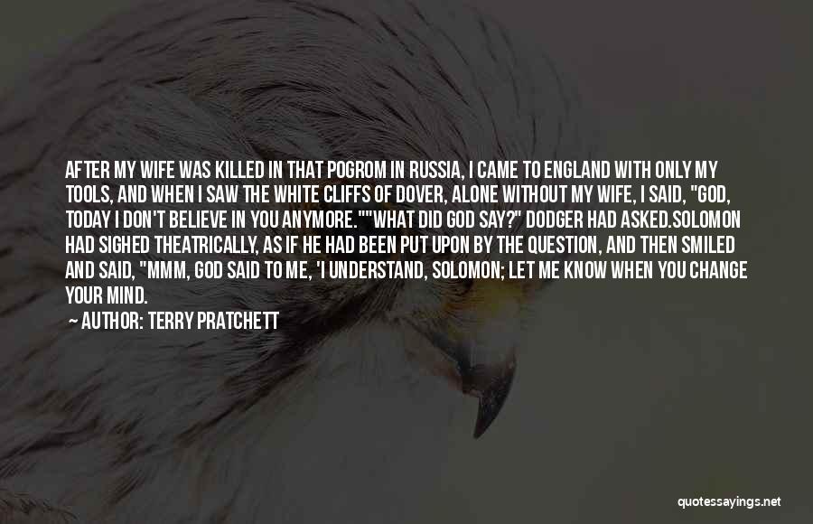 Terry Pratchett Quotes: After My Wife Was Killed In That Pogrom In Russia, I Came To England With Only My Tools, And When