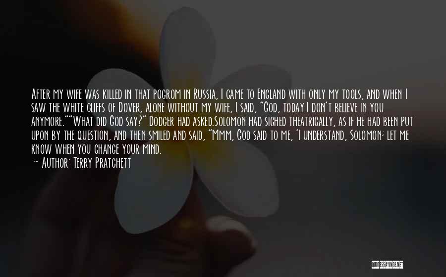 Terry Pratchett Quotes: After My Wife Was Killed In That Pogrom In Russia, I Came To England With Only My Tools, And When