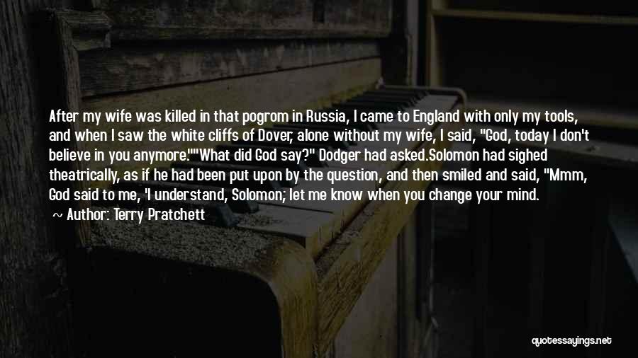 Terry Pratchett Quotes: After My Wife Was Killed In That Pogrom In Russia, I Came To England With Only My Tools, And When