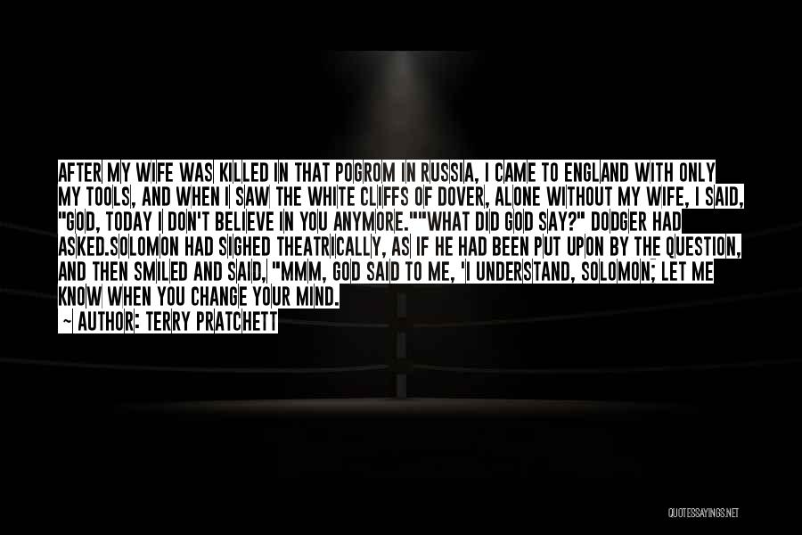Terry Pratchett Quotes: After My Wife Was Killed In That Pogrom In Russia, I Came To England With Only My Tools, And When