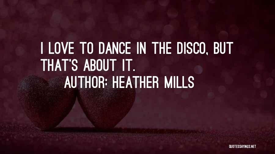 Heather Mills Quotes: I Love To Dance In The Disco, But That's About It.
