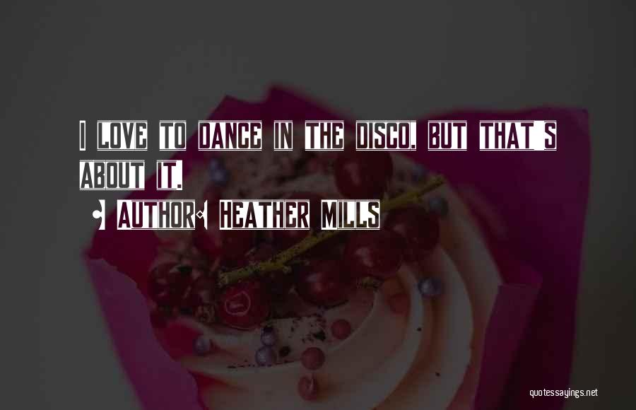 Heather Mills Quotes: I Love To Dance In The Disco, But That's About It.