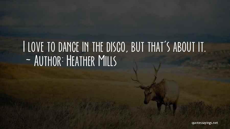 Heather Mills Quotes: I Love To Dance In The Disco, But That's About It.