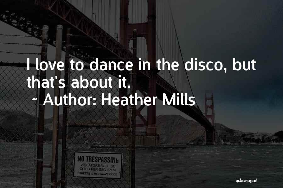 Heather Mills Quotes: I Love To Dance In The Disco, But That's About It.