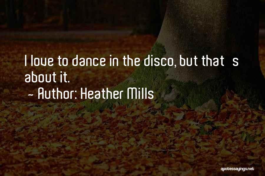 Heather Mills Quotes: I Love To Dance In The Disco, But That's About It.