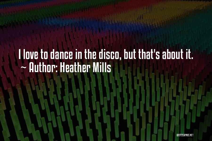 Heather Mills Quotes: I Love To Dance In The Disco, But That's About It.