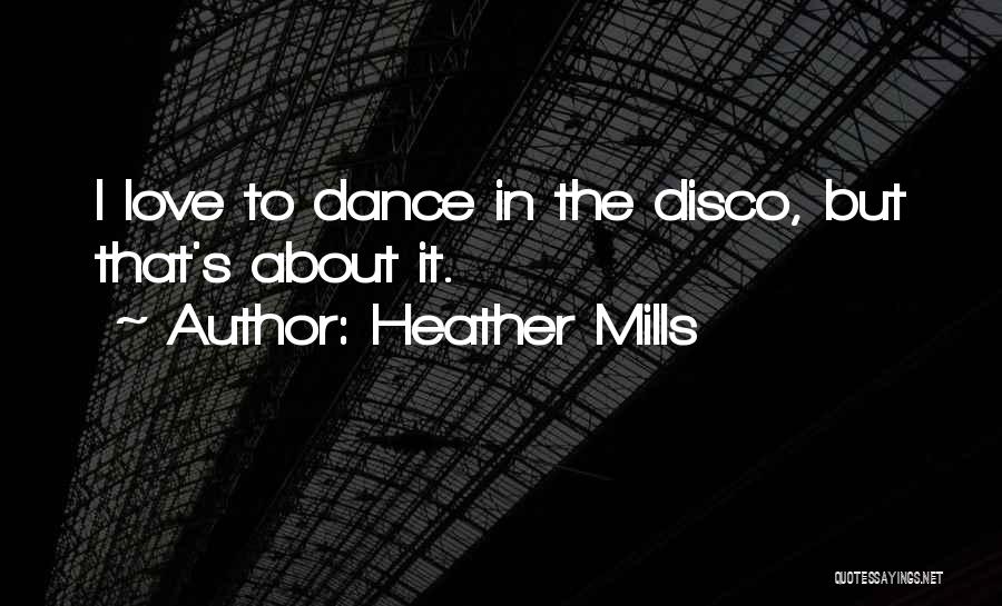 Heather Mills Quotes: I Love To Dance In The Disco, But That's About It.