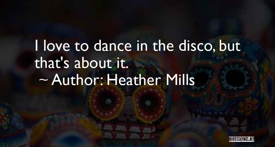 Heather Mills Quotes: I Love To Dance In The Disco, But That's About It.