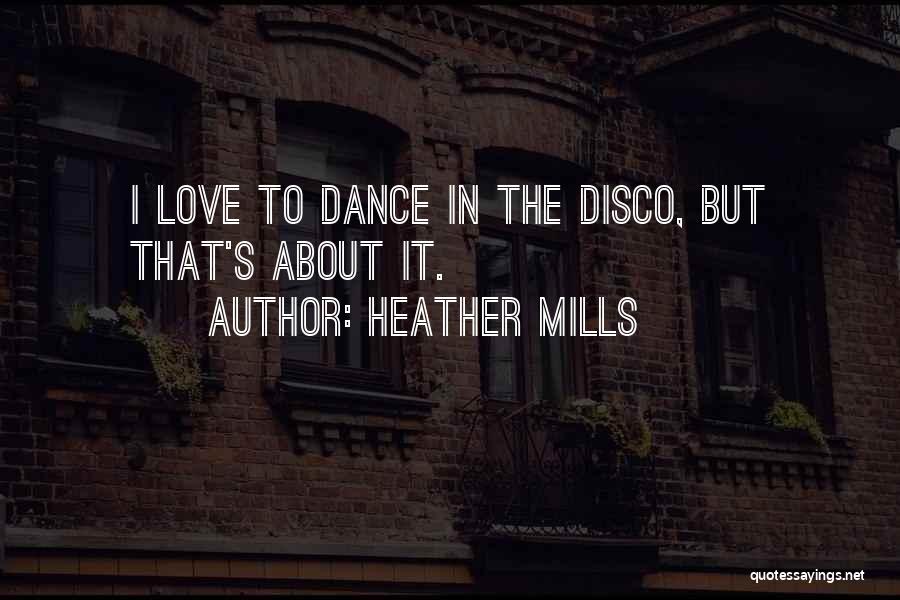 Heather Mills Quotes: I Love To Dance In The Disco, But That's About It.
