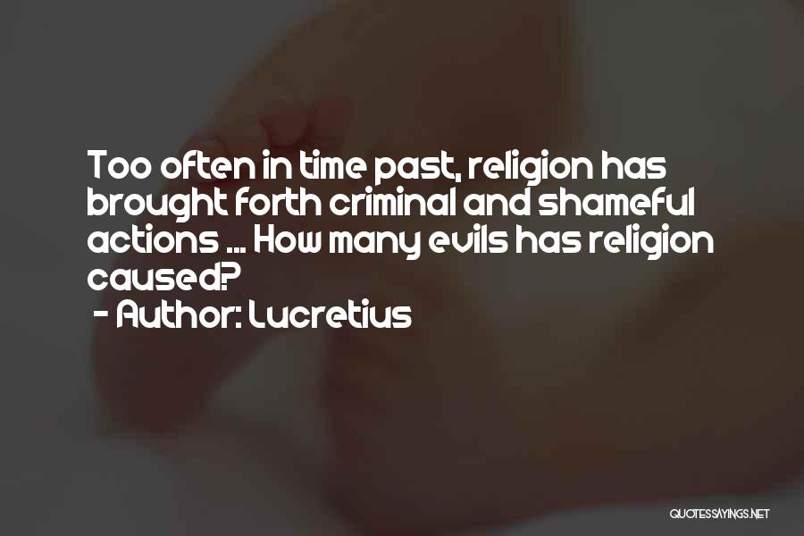 Lucretius Quotes: Too Often In Time Past, Religion Has Brought Forth Criminal And Shameful Actions ... How Many Evils Has Religion Caused?