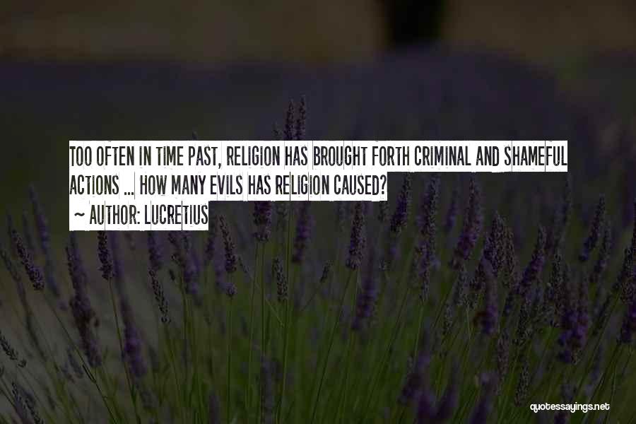 Lucretius Quotes: Too Often In Time Past, Religion Has Brought Forth Criminal And Shameful Actions ... How Many Evils Has Religion Caused?