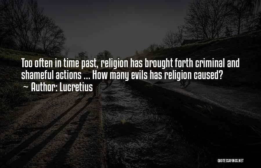 Lucretius Quotes: Too Often In Time Past, Religion Has Brought Forth Criminal And Shameful Actions ... How Many Evils Has Religion Caused?