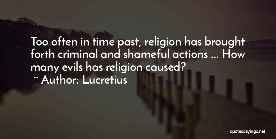 Lucretius Quotes: Too Often In Time Past, Religion Has Brought Forth Criminal And Shameful Actions ... How Many Evils Has Religion Caused?