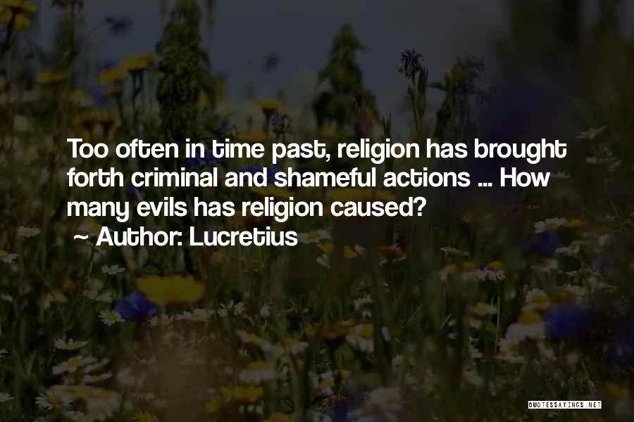 Lucretius Quotes: Too Often In Time Past, Religion Has Brought Forth Criminal And Shameful Actions ... How Many Evils Has Religion Caused?