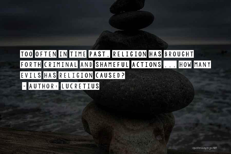 Lucretius Quotes: Too Often In Time Past, Religion Has Brought Forth Criminal And Shameful Actions ... How Many Evils Has Religion Caused?