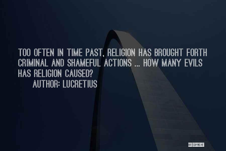 Lucretius Quotes: Too Often In Time Past, Religion Has Brought Forth Criminal And Shameful Actions ... How Many Evils Has Religion Caused?