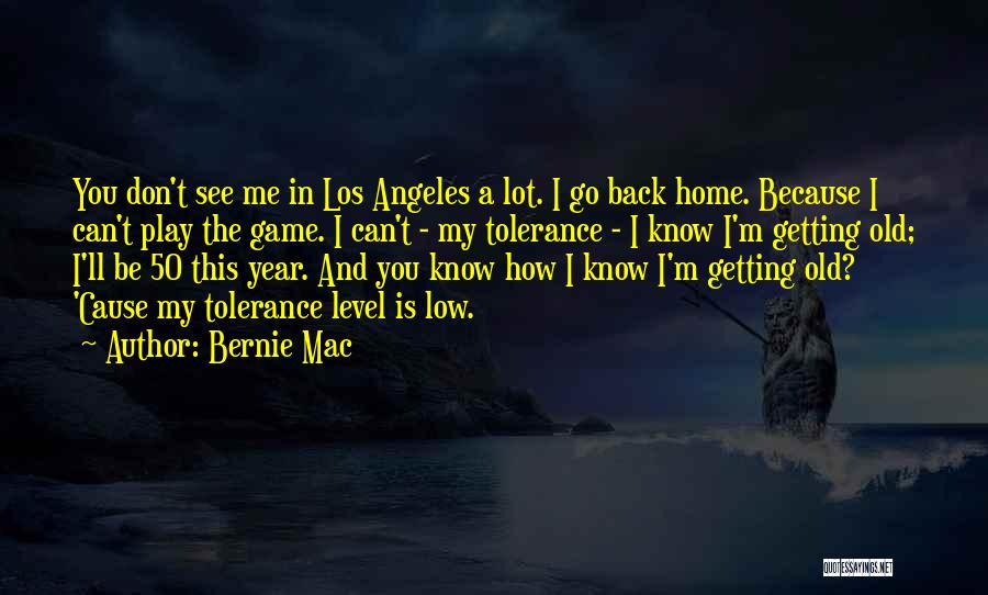 Bernie Mac Quotes: You Don't See Me In Los Angeles A Lot. I Go Back Home. Because I Can't Play The Game. I