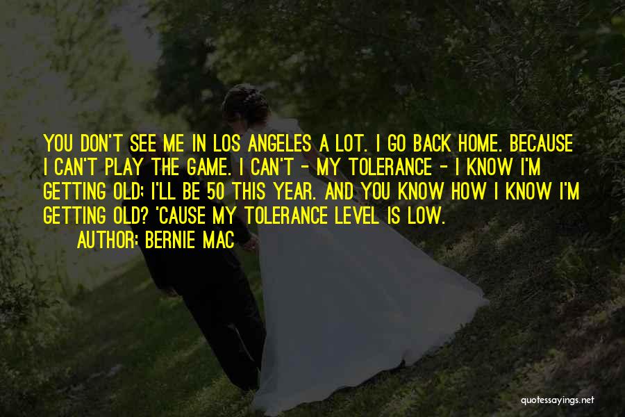 Bernie Mac Quotes: You Don't See Me In Los Angeles A Lot. I Go Back Home. Because I Can't Play The Game. I