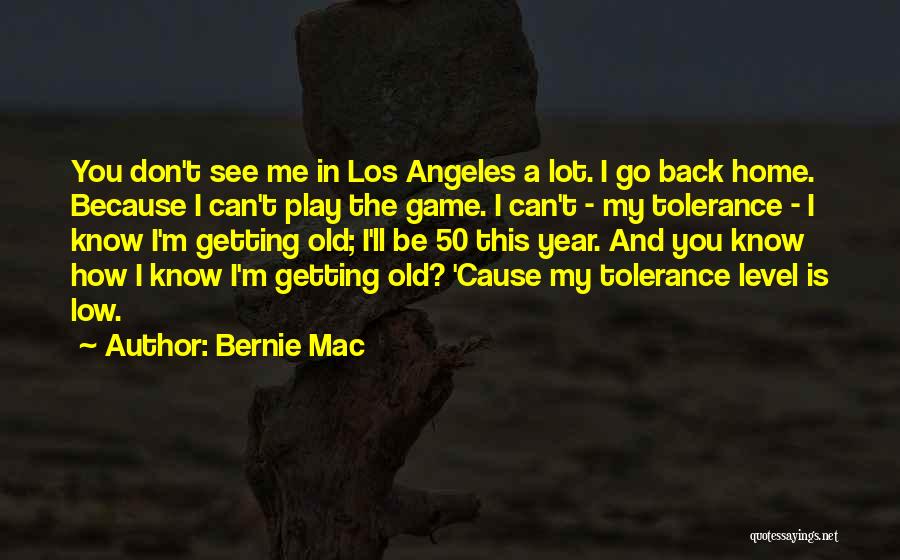 Bernie Mac Quotes: You Don't See Me In Los Angeles A Lot. I Go Back Home. Because I Can't Play The Game. I