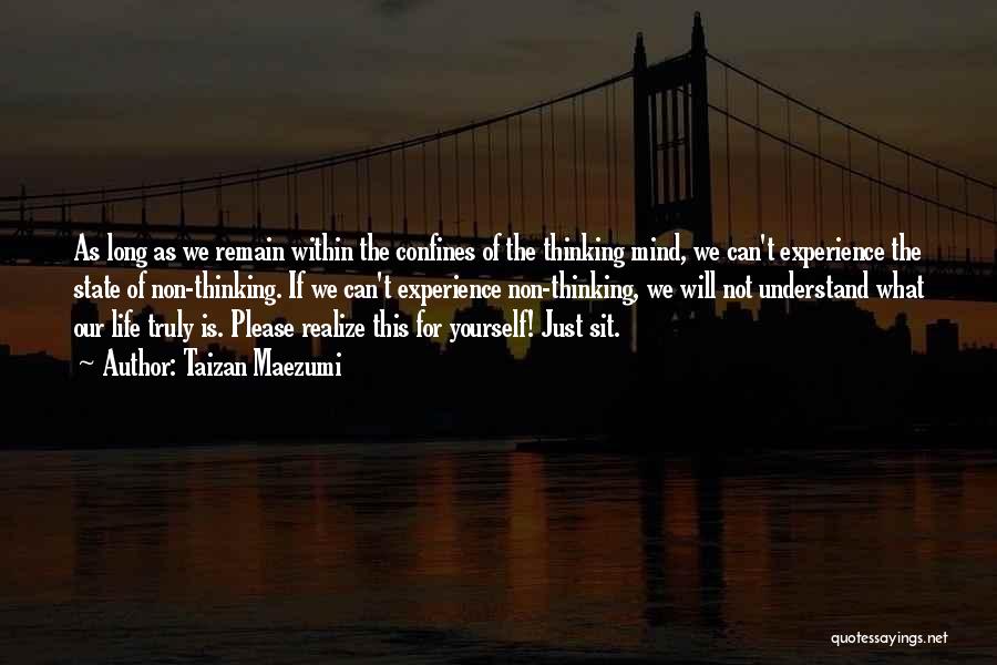 Taizan Maezumi Quotes: As Long As We Remain Within The Confines Of The Thinking Mind, We Can't Experience The State Of Non-thinking. If