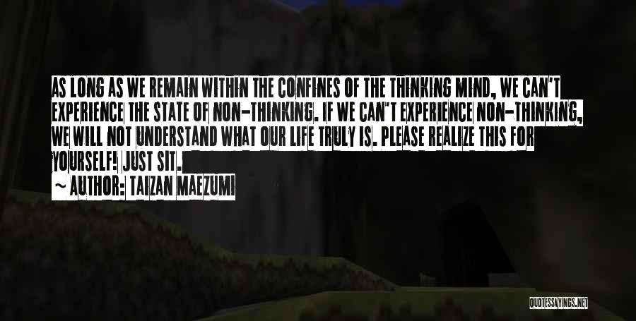 Taizan Maezumi Quotes: As Long As We Remain Within The Confines Of The Thinking Mind, We Can't Experience The State Of Non-thinking. If