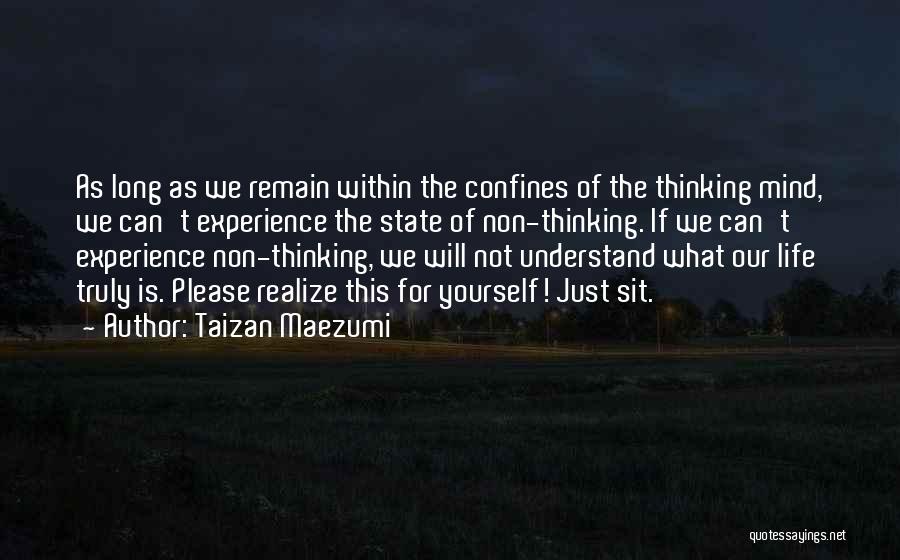 Taizan Maezumi Quotes: As Long As We Remain Within The Confines Of The Thinking Mind, We Can't Experience The State Of Non-thinking. If