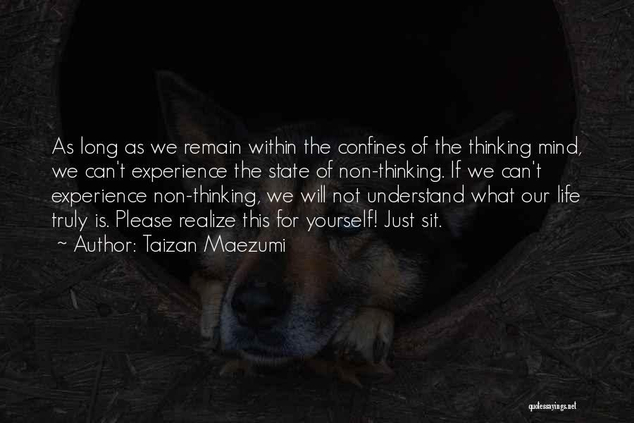 Taizan Maezumi Quotes: As Long As We Remain Within The Confines Of The Thinking Mind, We Can't Experience The State Of Non-thinking. If