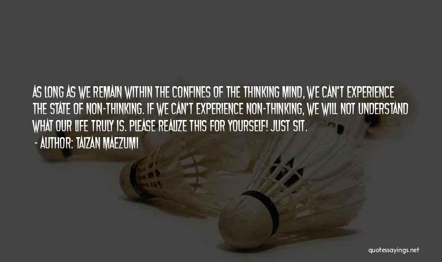 Taizan Maezumi Quotes: As Long As We Remain Within The Confines Of The Thinking Mind, We Can't Experience The State Of Non-thinking. If