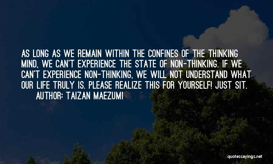 Taizan Maezumi Quotes: As Long As We Remain Within The Confines Of The Thinking Mind, We Can't Experience The State Of Non-thinking. If