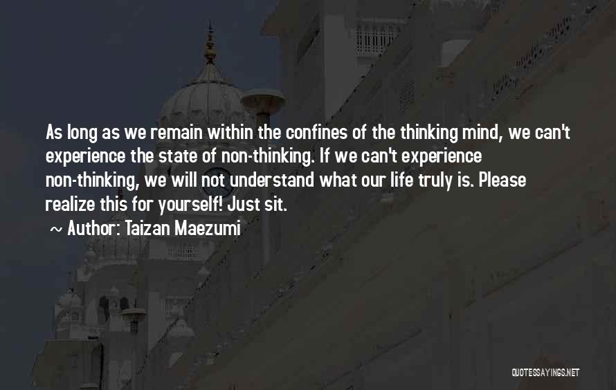 Taizan Maezumi Quotes: As Long As We Remain Within The Confines Of The Thinking Mind, We Can't Experience The State Of Non-thinking. If