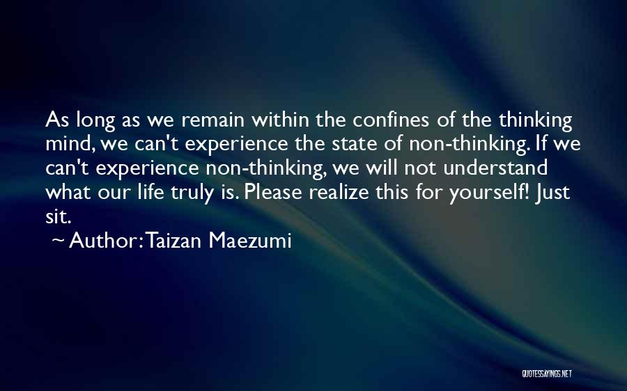 Taizan Maezumi Quotes: As Long As We Remain Within The Confines Of The Thinking Mind, We Can't Experience The State Of Non-thinking. If