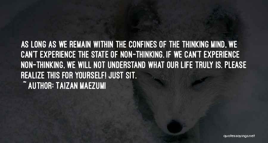 Taizan Maezumi Quotes: As Long As We Remain Within The Confines Of The Thinking Mind, We Can't Experience The State Of Non-thinking. If