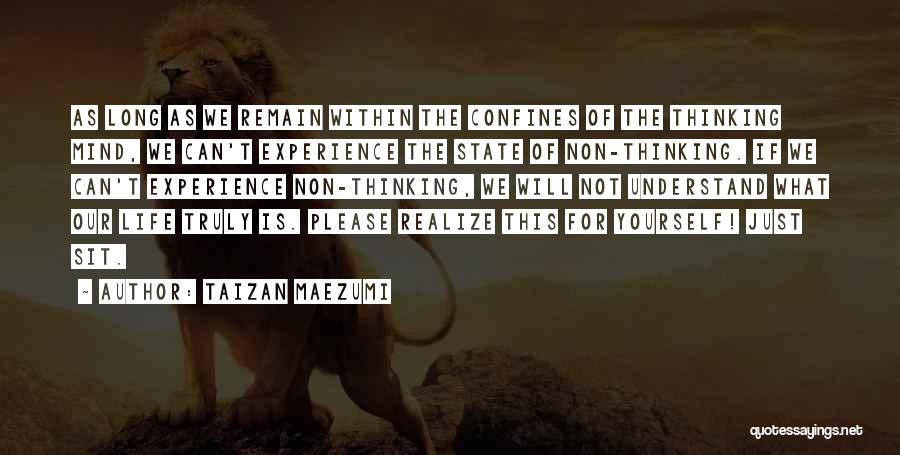 Taizan Maezumi Quotes: As Long As We Remain Within The Confines Of The Thinking Mind, We Can't Experience The State Of Non-thinking. If