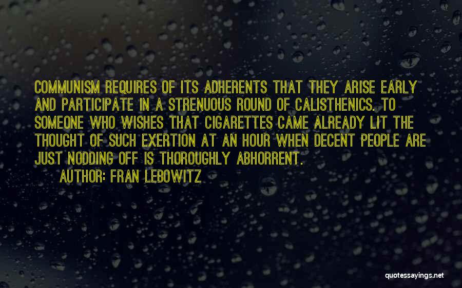 Fran Lebowitz Quotes: Communism Requires Of Its Adherents That They Arise Early And Participate In A Strenuous Round Of Calisthenics. To Someone Who