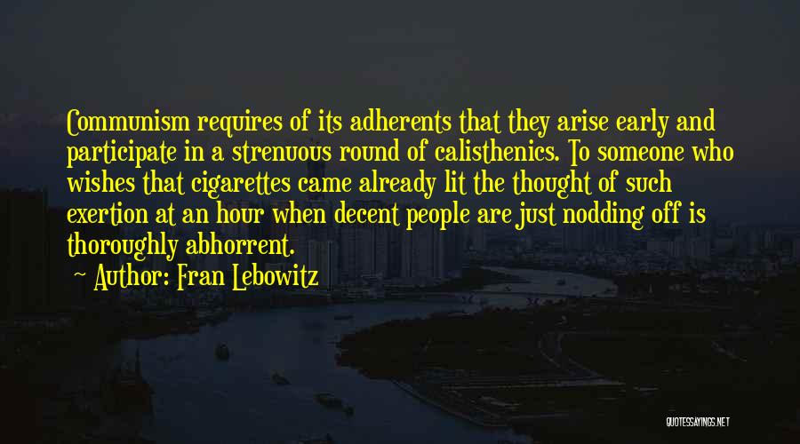 Fran Lebowitz Quotes: Communism Requires Of Its Adherents That They Arise Early And Participate In A Strenuous Round Of Calisthenics. To Someone Who