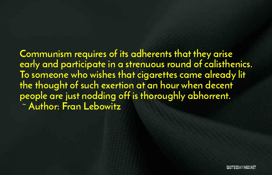 Fran Lebowitz Quotes: Communism Requires Of Its Adherents That They Arise Early And Participate In A Strenuous Round Of Calisthenics. To Someone Who