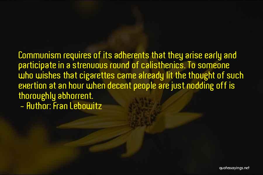 Fran Lebowitz Quotes: Communism Requires Of Its Adherents That They Arise Early And Participate In A Strenuous Round Of Calisthenics. To Someone Who