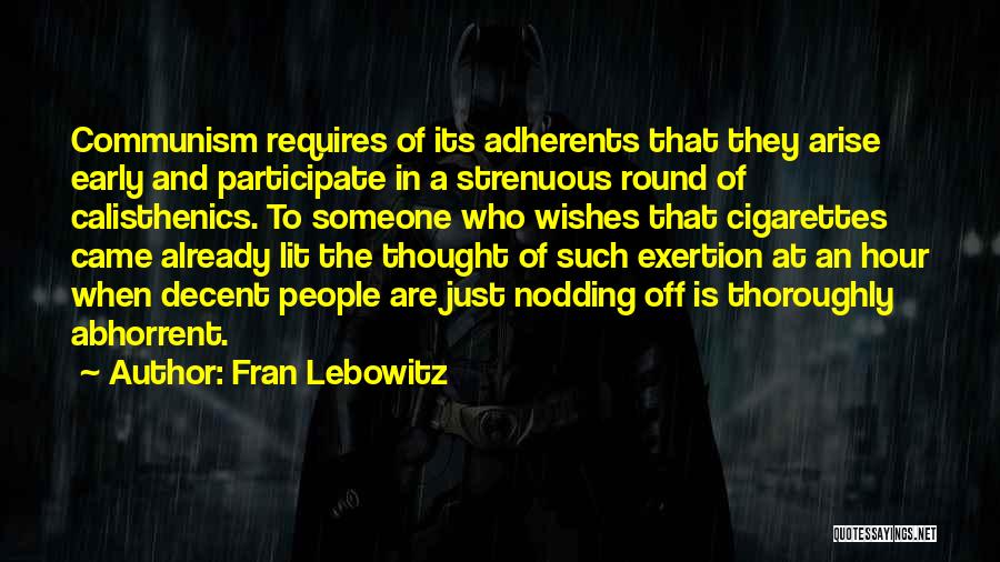 Fran Lebowitz Quotes: Communism Requires Of Its Adherents That They Arise Early And Participate In A Strenuous Round Of Calisthenics. To Someone Who