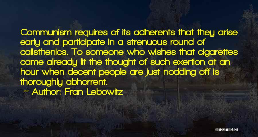 Fran Lebowitz Quotes: Communism Requires Of Its Adherents That They Arise Early And Participate In A Strenuous Round Of Calisthenics. To Someone Who