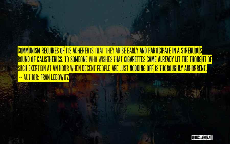 Fran Lebowitz Quotes: Communism Requires Of Its Adherents That They Arise Early And Participate In A Strenuous Round Of Calisthenics. To Someone Who