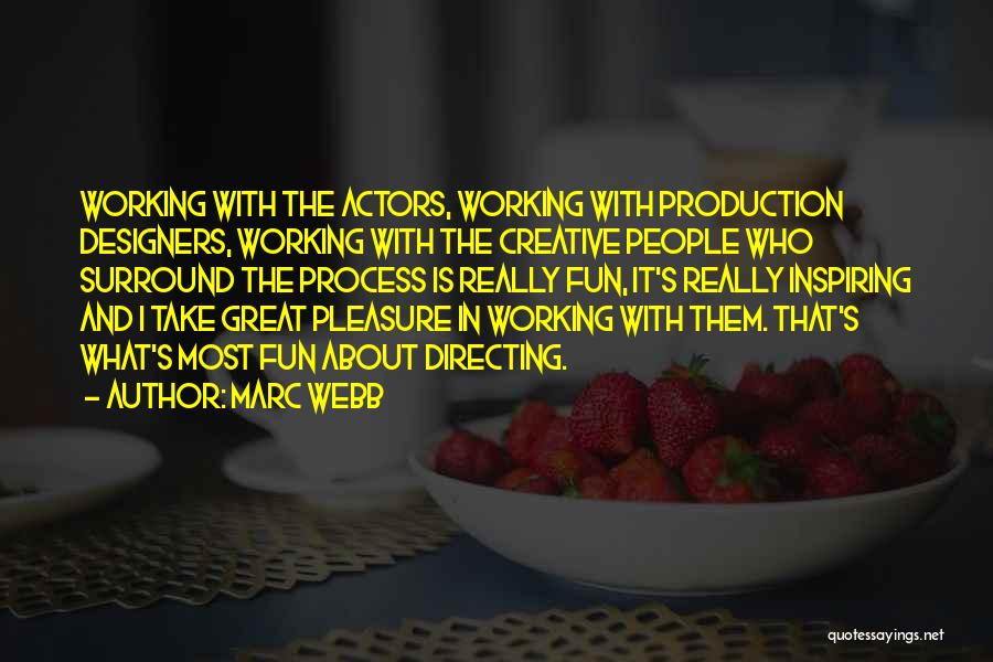 Marc Webb Quotes: Working With The Actors, Working With Production Designers, Working With The Creative People Who Surround The Process Is Really Fun,