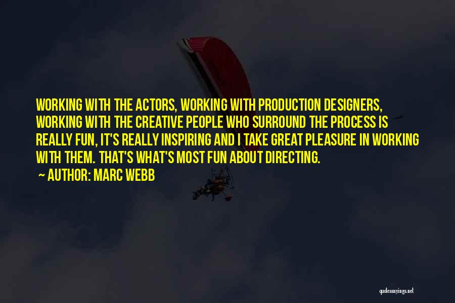 Marc Webb Quotes: Working With The Actors, Working With Production Designers, Working With The Creative People Who Surround The Process Is Really Fun,