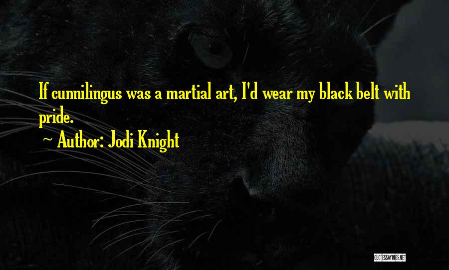 Jodi Knight Quotes: If Cunnilingus Was A Martial Art, I'd Wear My Black Belt With Pride.